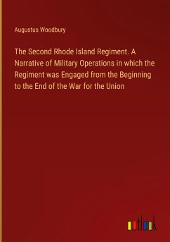 The Second Rhode Island Regiment. A Narrative of Military Operations in which the Regiment was Engaged from the Beginning to the End of the War for the Union