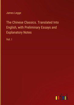 The Chinese Classics. Translated Into English, with Preliminary Essays and Explanatory Notes