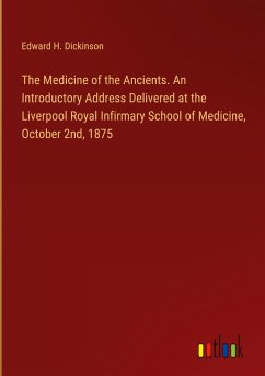 The Medicine of the Ancients. An Introductory Address Delivered at the Liverpool Royal Infirmary School of Medicine, October 2nd, 1875 - Dickinson, Edward H.