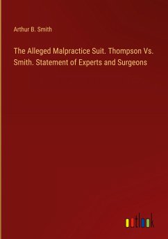 The Alleged Malpractice Suit. Thompson Vs. Smith. Statement of Experts and Surgeons - Smith, Arthur B.