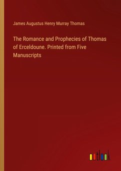 The Romance and Prophecies of Thomas of Erceldoune. Printed from Five Manuscripts - Thomas, James Augustus Henry Murray