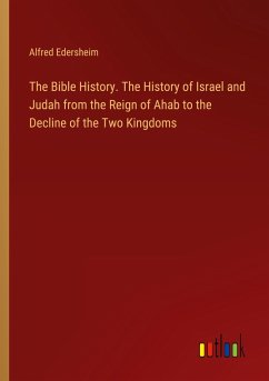 The Bible History. The History of Israel and Judah from the Reign of Ahab to the Decline of the Two Kingdoms - Edersheim, Alfred