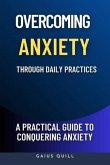 Overcoming Anxiety Through Daily Practices-Empowering Your Journey to Peace with Practical Tools and Techniques (eBook, ePUB)