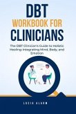 DBT Workbook For Clinicians-The DBT Clinician's Guide to Holistic Healing, Integrating Mind, Body, and Emotion (eBook, ePUB)