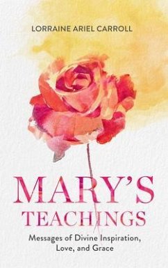 Mary's Teachings, Messages of Divine Inspiration, Love, and Grace (eBook, ePUB) - Carroll, Lorraine Ariel