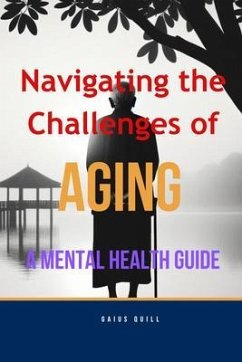 Navigating the Challenges of Aging -A Mental Health Guide (eBook, ePUB) - Quill, Gaius