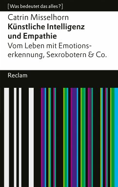 Künstliche Intelligenz und Empathie. Vom Leben mit Emotionserkennung, Sexrobotern & Co. [Was bedeutet das alles?] (eBook, ePUB) - Misselhorn, Catrin