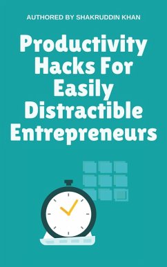 Productivity Hacks For Easily Distractible Entrepreneurs (eBook, ePUB) - Khan, Shakruddin