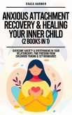 Anxious Attachment Recovery & Healing Your Inner Child (2 Books in 1): Overcome Anxiety & Overthinking In Your Relationships, Find Freedom From Childhood Trauma & Set Boundaries (eBook, ePUB)