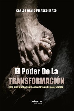 El poder de la transformación: Una guía práctica para convertirte en tu mejor versión (eBook, ePUB) - Velasco Erazo, Carlos David