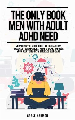 The Only Book Men With Adult ADHD Need: Everything You Need To Defeat Distractions, Organize Your Finances, Home & Work, Improve Your Relationships & Embrace Self-Care (eBook, ePUB) - Brooks, Natalie M.