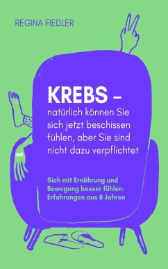 Krebs - natürlich können Sie sich jetzt beschissen fühlen, aber Sie sind nicht dazu verpflichtet (eBook, ePUB) - Fiedler, Regina