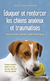 Éduquer et renforcer les chiens anxieux et traumatisés: - Éducation canine livre pratique - Comment reconnaître l'anxiété et le stress chez votre chien et les traiter avec empathie (eBook, ePUB)