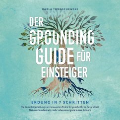 Der Grounding Guide für Einsteiger - Erdung in 7 Schritten: Die Komplettanleitung zum bewussten Erden für ganzheitliche Gesundheit, Naturverbundenheit, mehr Lebensenergie & innere Balance (MP3-Download) - Tomaschewski, Karla