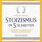 Stoizismus in 5 Schritten: Wie Sie das zeitlose Wissen der Stoiker im modernen Alltag anwenden, um zu eiserner Disziplin, innerer Ruhe, Resilienz & Bescheidenheit zu finden -inkl. 28 Tage Challenge (MP3-Download)