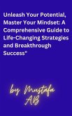 Unleash Your Potential, Master Your Mindset: A Comprehensive Guide to Life-Changing Strategies and Breakthrough Success" (eBook, ePUB)