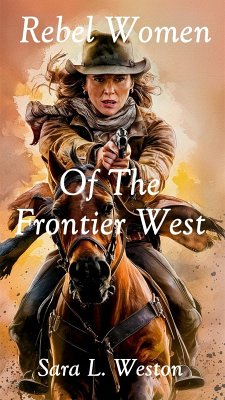 Rebel Women Of The Frontier West (eBook, ePUB) - Weston, Sara L.