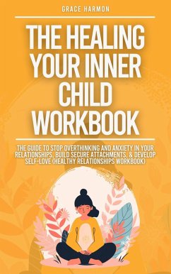 The Healing Your Inner Child Workbook: Recovery From Your Childhood Trauma & Anxious Attachment Style, Set Boundaries + Stop Overthinking & Anxiety In Relationships (eBook, ePUB) - Brooks, Natalie M.