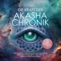 Die Kraft der Akasha Chronik: Wie Sie das Tor zum universellen Weltengedächtnis öffnen und bedingungslose Liebe, Fülle & Selbstverwirklichung erfahren - inkl. Akasha Meditation & Praxisübungen (MP3-Download) - Devi, Aja