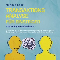 Transaktionsanalyse für Einsteiger - Psychologie Basiswissen: Wie Sie die TA im Alltag anwenden, um gezielter zu kommunizieren, Beziehungen zu verbessern und sich selbst endlich kennenzulernen (MP3-Download) - Bode, Markus
