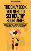 The Only Book You Need To Set Healthy Boundaries: How To Stop People Pleasing, Say No Guilt Free, Find Peace In Relationships, Stop Overthinking & Increase Your Self-Love and Confidence. (eBook, ePUB)