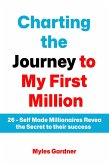 Charting the Journey to My First Million: 26 - Self Made Millionaires Reveal the Secret to their Success (eBook, ePUB)