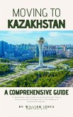 Moving to Kazakhstan: A Comprehensive Guide (eBook, ePUB)