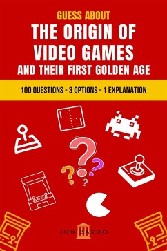 Guess About the Origin of Video Games and Their First Golden Age: 100 Questions - 3 Options - 1 Explanation (eBook, ePUB) - Bardo, Jon
