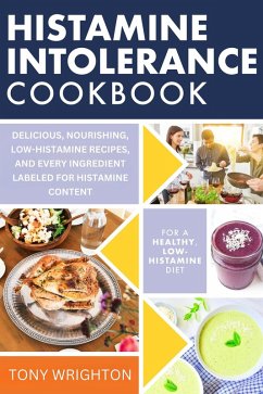 Histamine Intolerance Cookbook: Delicious, Nourishing, Low-Histamine Recipes, And Every Ingredient Labeled For Histamine Content (The Histamine Intolerance Series, #2) (eBook, ePUB) - Wrighton, Tony