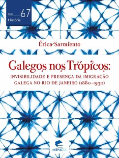 Galegos nos trópicos: invisibilidade e presença da imigração galega no Rio de Janeiro (1880-1930) (eBook, ePUB) - Sarmiento, Erica