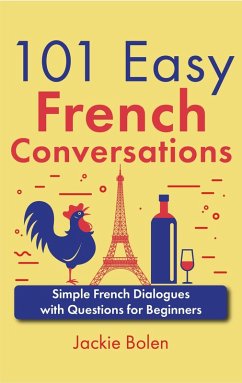 101 Easy French Conversations: Simple French Dialogues with Questions for Beginners (eBook, ePUB) - Bolen, Jackie