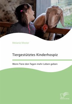 Tiergestütztes Kinderhospiz. Wenn Tiere den Tagen mehr Leben geben - Mester, Melanie