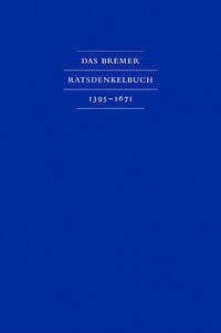 Das Bremer Ratsdenkelbuch 1395 – 1671 - Weidinger,Ulrich (Hrsg.)