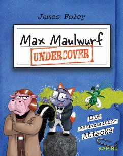 Max Maulwurf undercover (Band 2) - Die Astronauten-Attacke - Foley, James