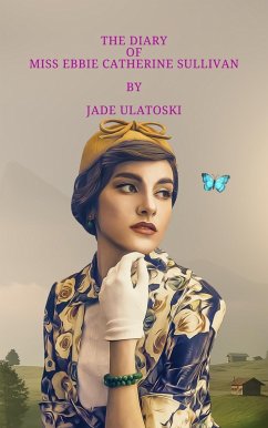 The Diary of Miss Ebbie Catherine Sullivan (eBook, ePUB) - Ulatoski, Jade