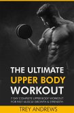 The Ultimate Upper Body Workout: 7 Day Complete Upper Body Workout for Fast Muscle Growth & Strength (eBook, ePUB)