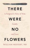 There Were No Flowers: A Surgeon's Story of War, Family, and Love (eBook, ePUB)