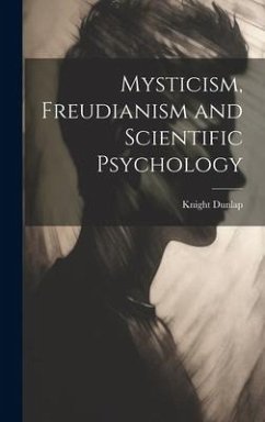 Mysticism, Freudianism and Scientific Psychology - Dunlap, Knight