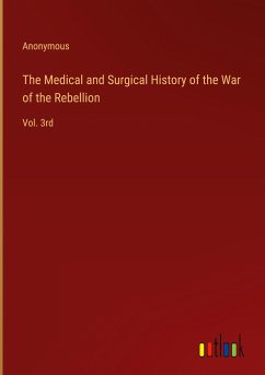 The Medical and Surgical History of the War of the Rebellion