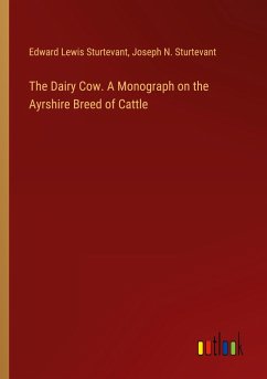The Dairy Cow. A Monograph on the Ayrshire Breed of Cattle - Sturtevant, Edward Lewis; Sturtevant, Joseph N.