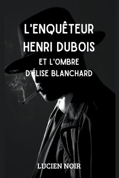 L'enquêteur Henri Dubois et l'ombre d' Élise Blanchard - Noir, Lucien