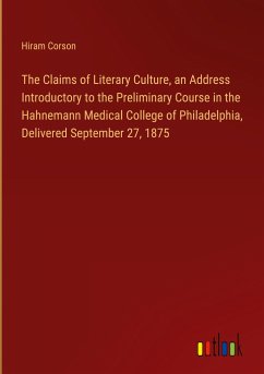 The Claims of Literary Culture, an Address Introductory to the Preliminary Course in the Hahnemann Medical College of Philadelphia, Delivered September 27, 1875