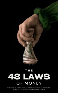 The 48 Laws of Money: The Keys to Mastering Entrepreneurship, Networking, Leadership, Building Wealth and Power (eBook, ePUB) - Clark, Ethan