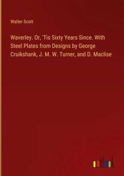 Waverley. Or, 'Tis Sixty Years Since. With Steel Plates from Designs by George Cruikshank, J. M. W. Turner, and D. Maclise