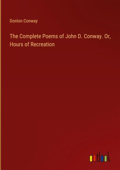 The Complete Poems of John D. Conway. Or, Hours of Recreation - Conway, Donlon