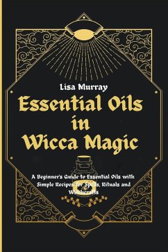 Essential Oils in Wicca Magic - Murray, Lisa