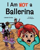 I Am Not a Ballerina I Am Not a Ballerina