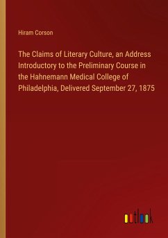 The Claims of Literary Culture, an Address Introductory to the Preliminary Course in the Hahnemann Medical College of Philadelphia, Delivered September 27, 1875