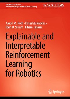 Explainable and Interpretable Reinforcement Learning for Robotics (eBook, PDF) - Roth, Aaron M.; Manocha, Dinesh; Sriram, Ram D.; Tabassi, Elham
