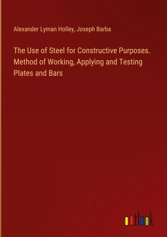 The Use of Steel for Constructive Purposes. Method of Working, Applying and Testing Plates and Bars